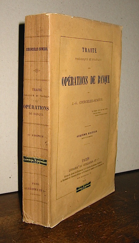 J-G. Courcelle-Seneuil Traité théorique et pratique des operations de banque. Sixième édition revue et augmentée 1876 Paris Librairie de Guillaumin